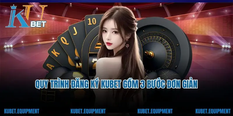 Quy trình đăng ký Kubet gồm 3 bước đơn giản