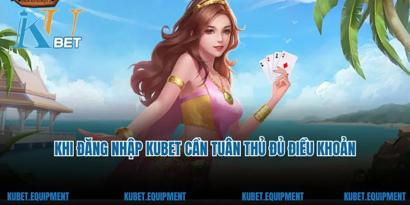 Khi đăng nhập Kubet cần tuân thủ đủ điều khoản