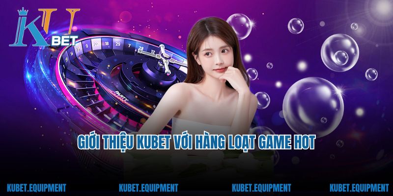 Giới thiệu Kubet với hàng loạt game hot