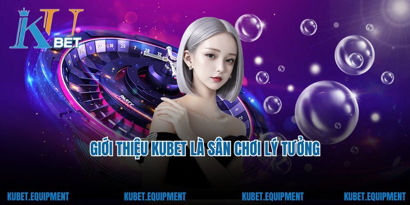 Giới thiệu Kubet là sân chơi lý tưởng