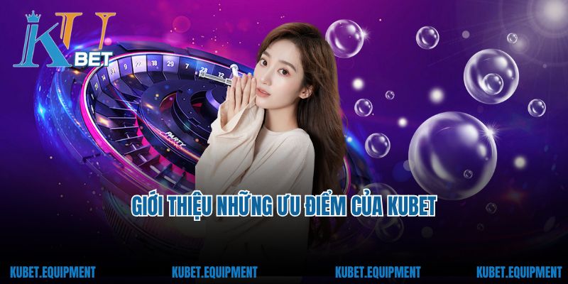 Giới thiệu những ưu điểm của Kubet