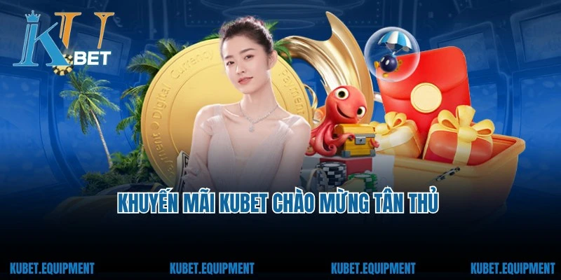 Khuyến mãi Kubet chào mừng tân thủ tại nhà cái