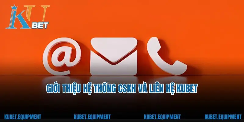 Giới thiệu hệ thống CSKH và liên hệ Kubet