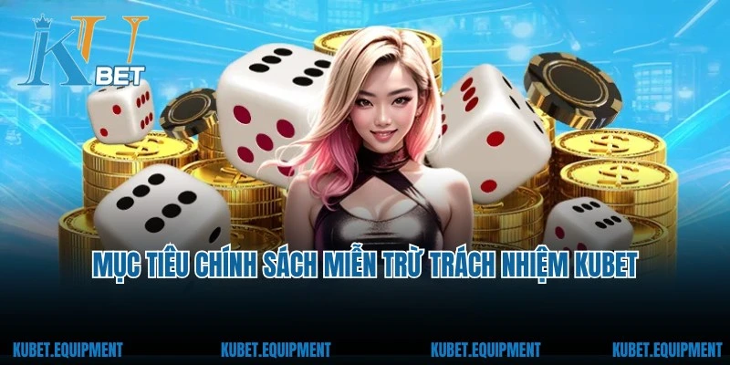 Mục tiêu chính sách miễn trừ trách nhiệm Kubet được ban hành