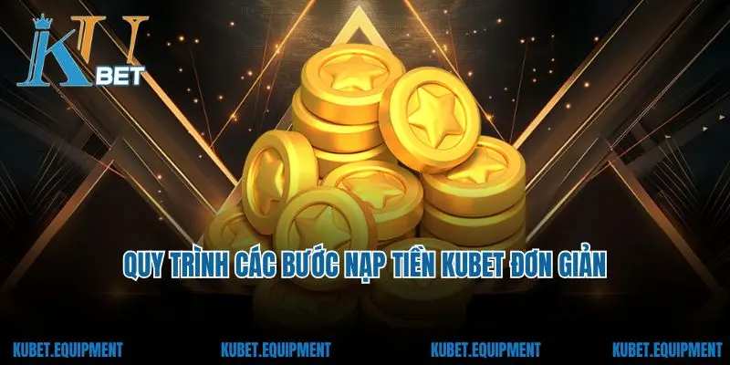 Quy trình các bước nạp tiền Kubet đơn giản