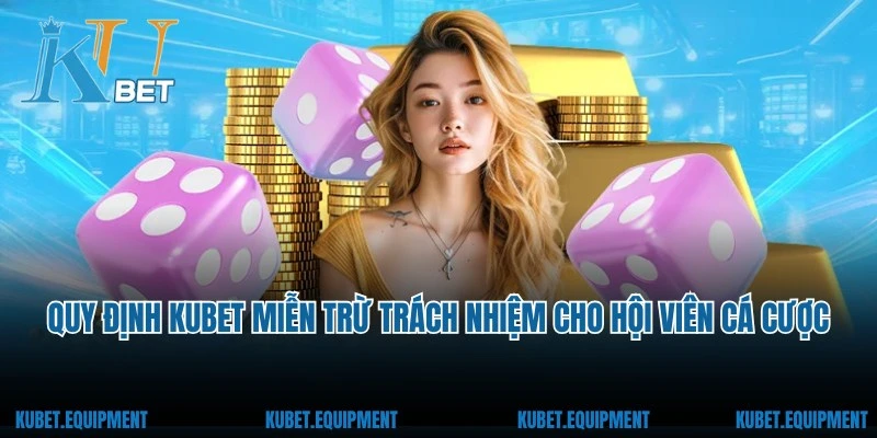 Quy định Kubet miễn trừ trách nhiệm cho hội viên cá cược