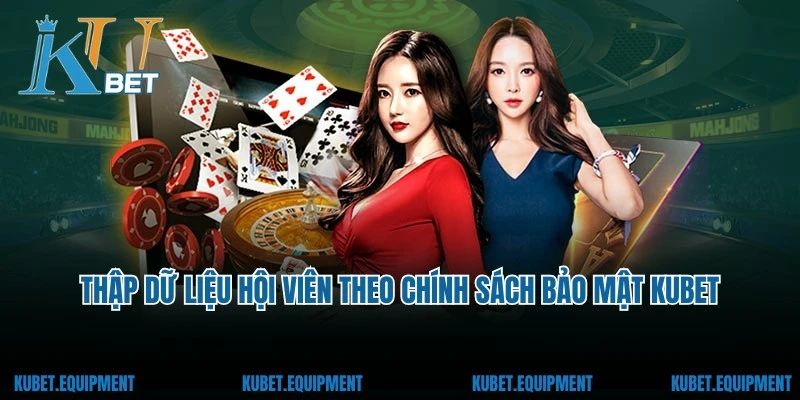 Quyền thu thập dữ liệu hội viên theo chính sách bảo mật Kubet