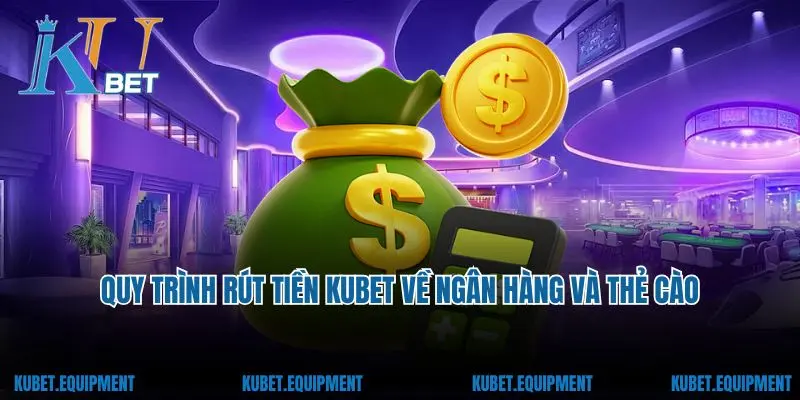 Quy trình rút tiền Kubet về ngân hàng và thẻ cào