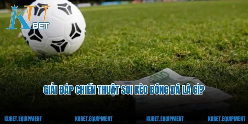 Giải đáp chiến thuật soi kèo bóng đá là gì?