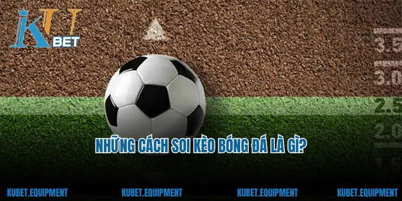 Những cách soi kèo bóng đá là gì?