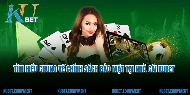 Tìm hiểu chung về chính sách bảo mật tại nhà cái Kubet
