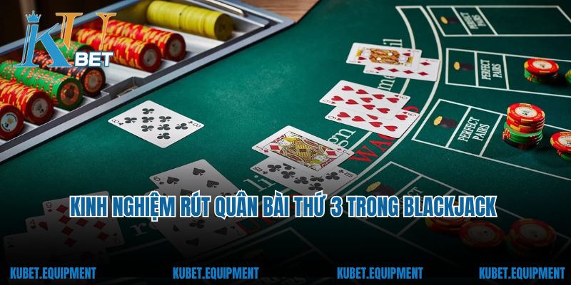 Kinh nghiệm rút thêm quân bài thứ 3 trong bài blackjack