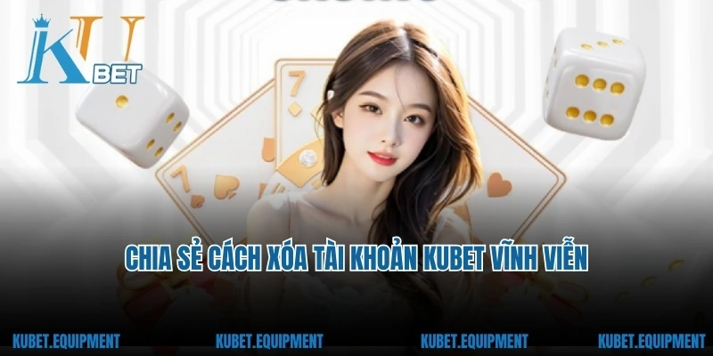 Chia sẻ cách xóa tài khoản Kubet vĩnh viễn