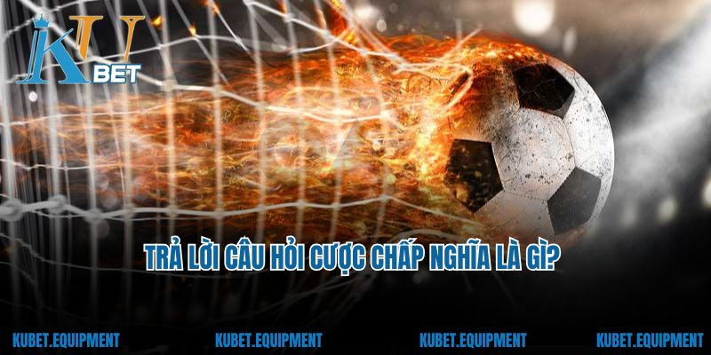 Trả lời câu hỏi cược chấp nghĩa là gì?