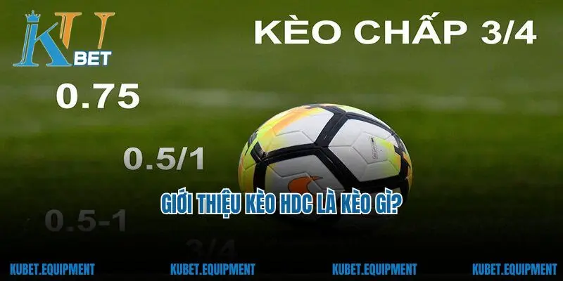 Giới thiệu kèo HDC là kèo gì?