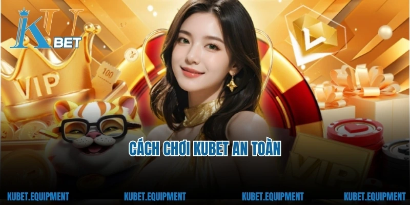 Cách chơi Kubet an toàn