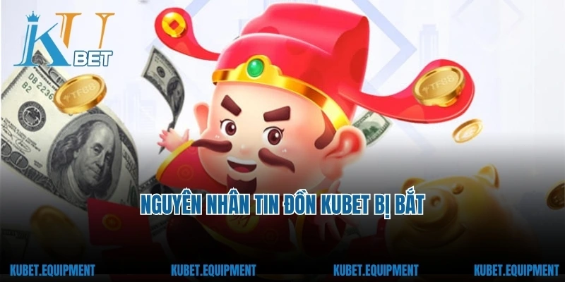 Nguyên nhân tin đồn Kubet bị bắt