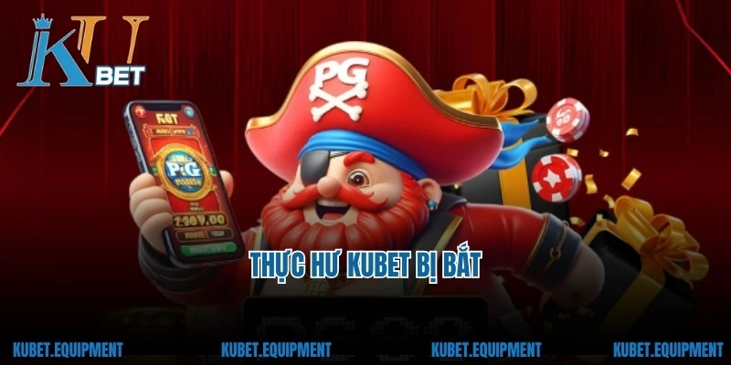 Thực hư Kubet bị bắt
