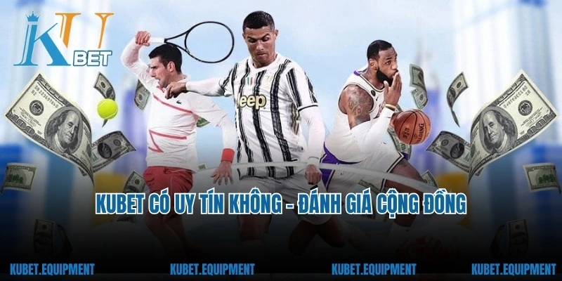 Kubet có uy tín không - đánh giá cộng đồng