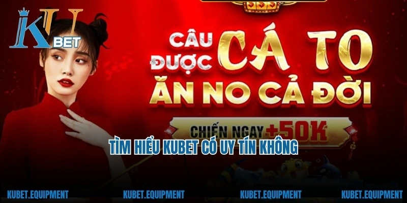 Tìm hiểu Kubet có uy tín không