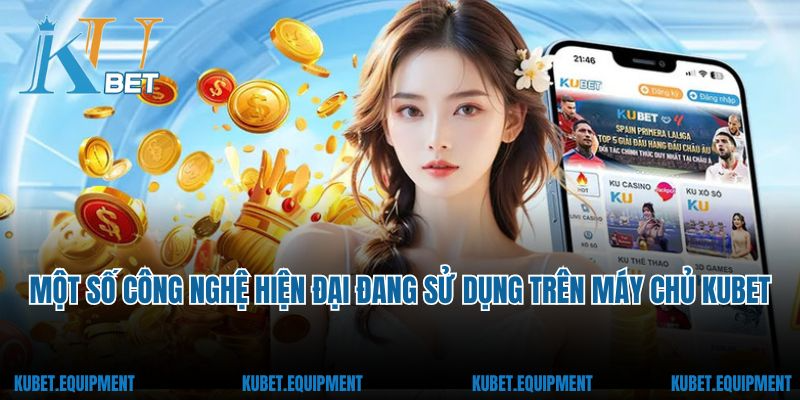 Một số công nghệ hiện đại đang sử dụng trên máy chủ Kubet