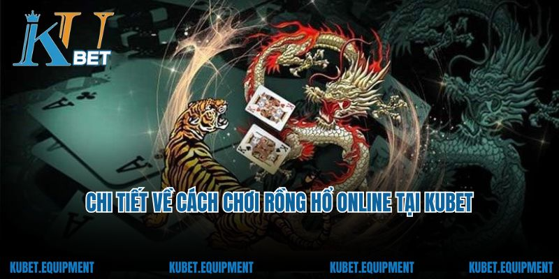 Chi tiết về cách chơi rồng hổ online tại Kubet