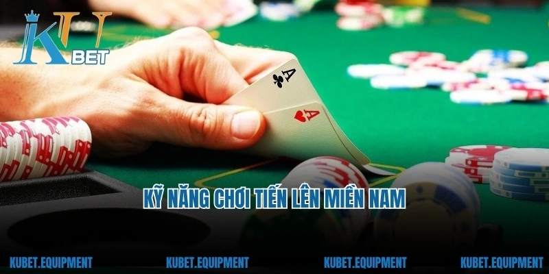 Kỹ năng chơi Tiến Lên Miền Nam