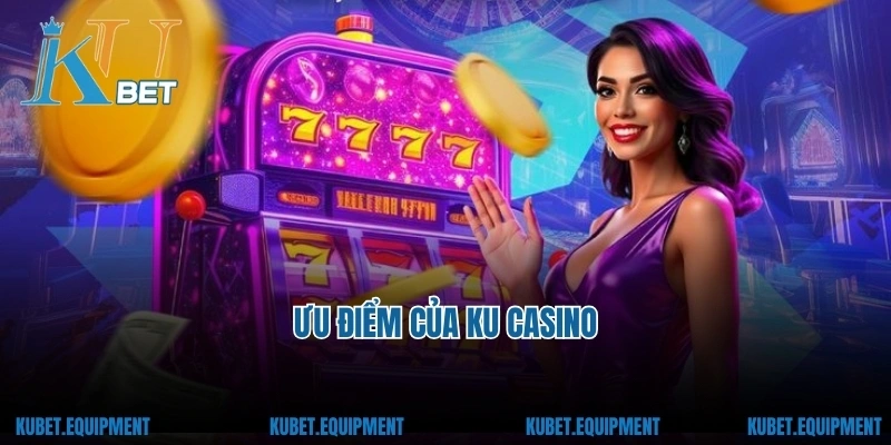 Ưu điểm của Ku casino